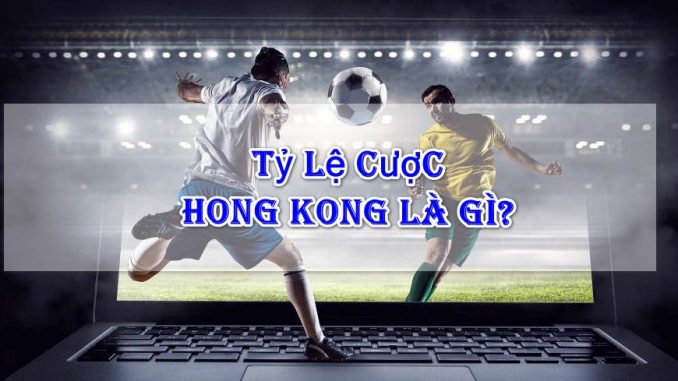 Tỷ lệ cược Hồng Kong (HK) là gì?